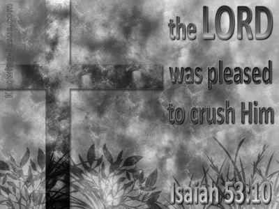 Isaiah 53:10 The Lord Was Pleased To Crush Him (gray)